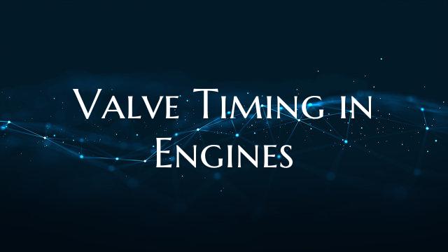 Valve Timing in Engines