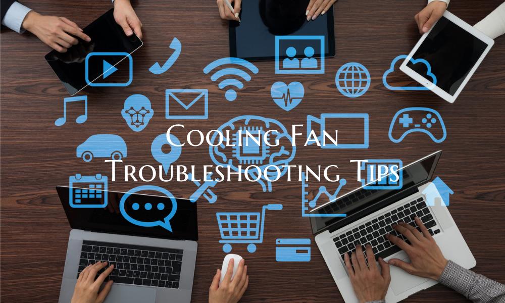 Cooling Fan Troubleshooting Tips