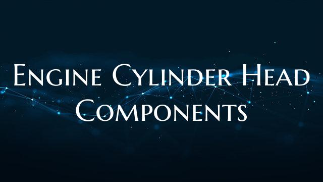 Engine Cylinder Head Components