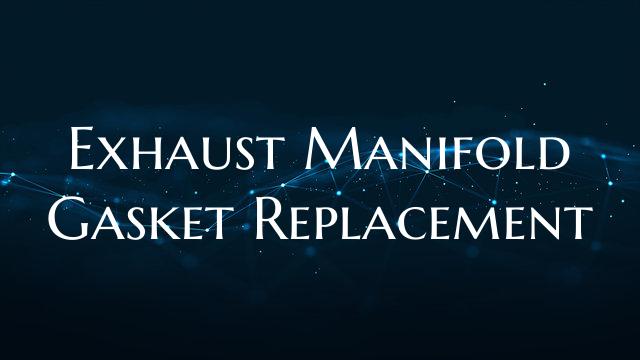 Exhaust Manifold Gasket Replacement