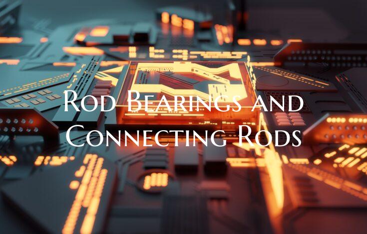 Rod Bearings and Connecting Rods