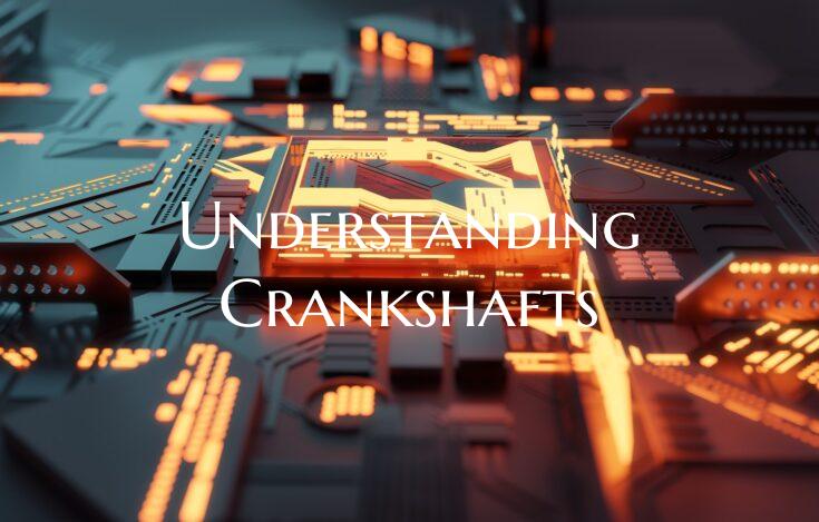 Understanding Crankshafts
